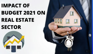 Read more about the article Impact of Budget 2021 on Real Estate Sector in India